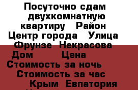 Посуточно сдам  двухкомнатную квартиру › Район ­ Центр города › Улица ­ Фрунзе- Некрасова › Дом ­ 57 › Цена ­ 1 000 › Стоимость за ночь ­ 1 200 › Стоимость за час ­ 1 000 - Крым, Евпатория Недвижимость » Квартиры аренда посуточно   